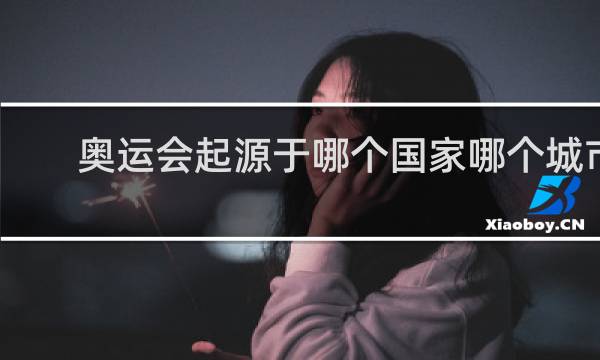 奥运会起源于哪个国家哪个城市