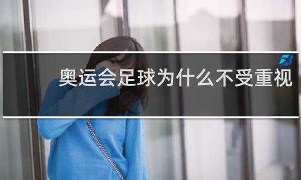 奥运会足球为什么不受重视