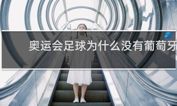 奥运会足球为什么没有葡萄牙