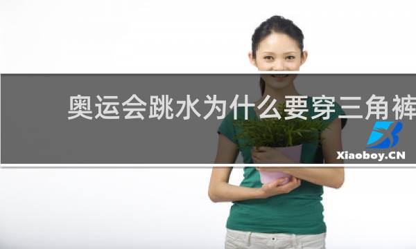 奥运会跳水为什么要穿三角裤