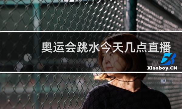 奥运会跳水今天几点直播