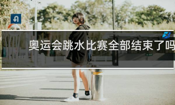 奥运会跳水比赛全部结束了吗