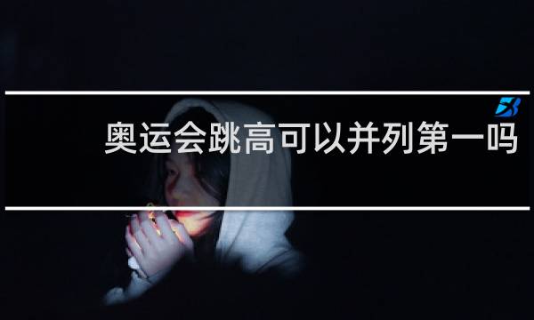 奥运会跳高可以并列第一吗