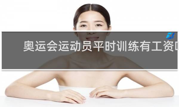 奥运会运动员平时训练有工资吗