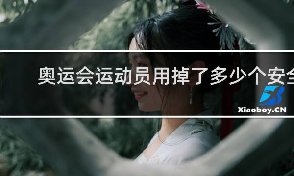 奥运会运动员用掉了多少个安全套