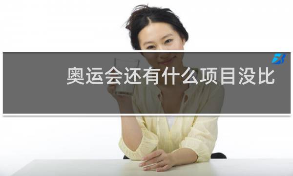 奥运会还有什么项目没比
