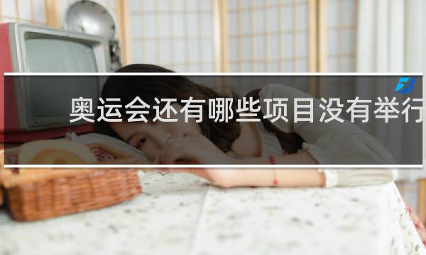 奥运会还有哪些项目没有举行