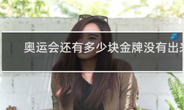 奥运会还有多少块金牌没有出来