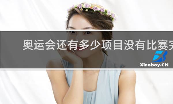 奥运会还有多少项目没有比赛完
