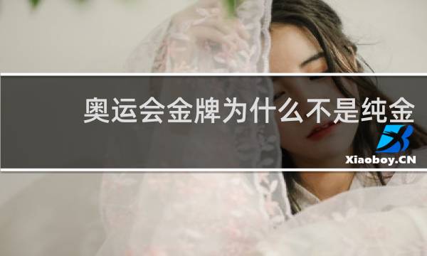 奥运会金牌为什么不是纯金