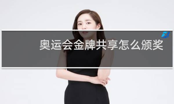 奥运会金牌共享怎么颁奖