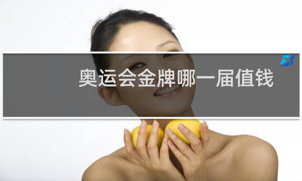 奥运会金牌哪一届值钱