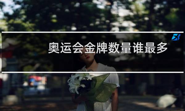 奥运会金牌数量谁最多