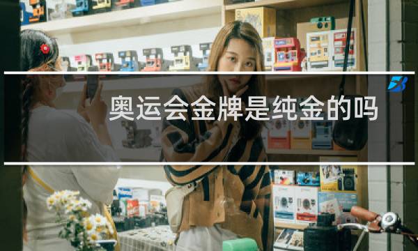 奥运会金牌是纯金的吗 多重