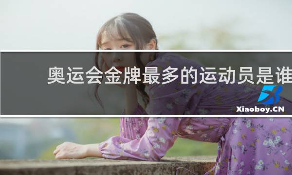 奥运会金牌最多的运动员是谁