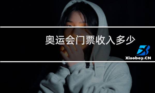 奥运会门票收入多少