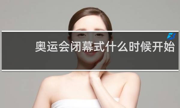 奥运会闭幕式什么时候开始