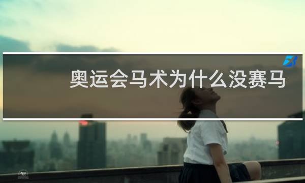 奥运会马术为什么没赛马