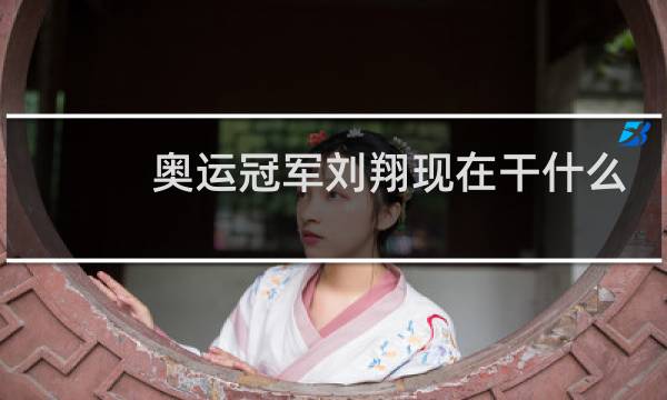 奥运冠军刘翔现在干什么
