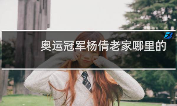奥运冠军杨倩老家哪里的