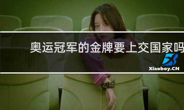 奥运冠军的金牌要上交国家吗
