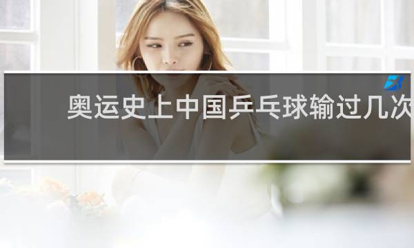 奥运史上中国乒乓球输过几次