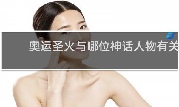 奥运圣火与哪位神话人物有关