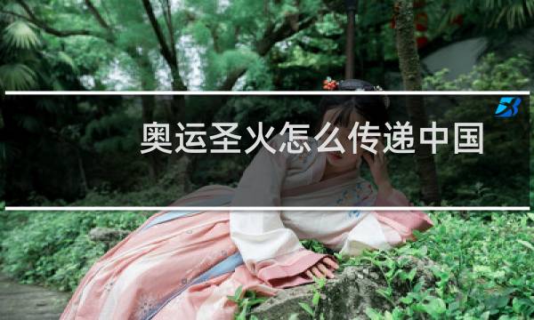 奥运圣火怎么传递中国