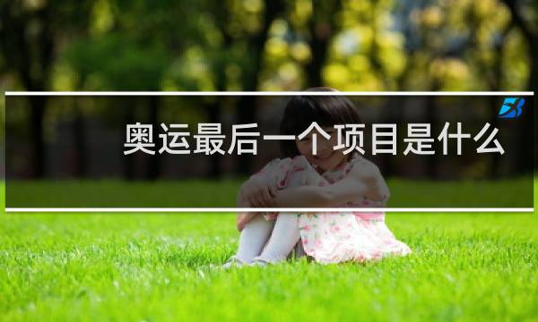 奥运最后一个项目是什么