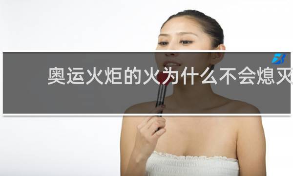 奥运火炬的火为什么不会熄灭