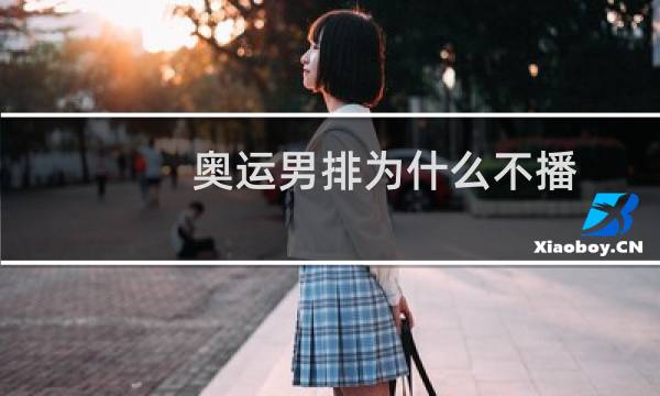 奥运男排为什么不播