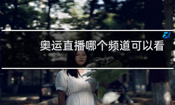 奥运直播哪个频道可以看