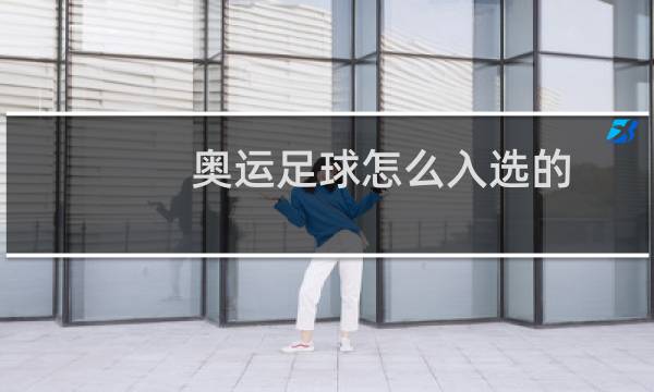 奥运足球怎么入选的
