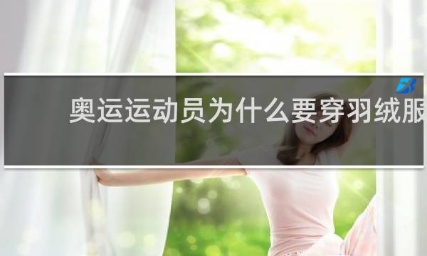 奥运运动员为什么要穿羽绒服