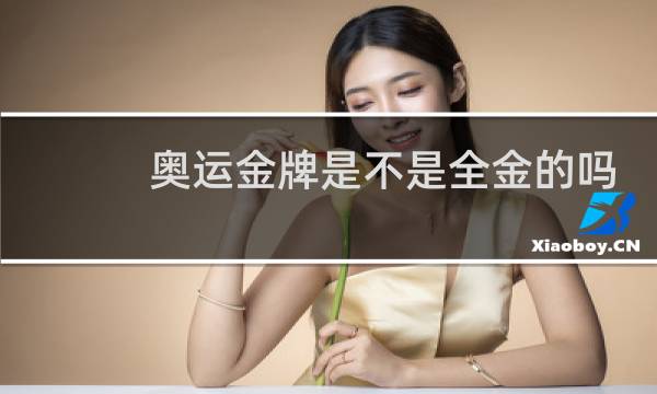 奥运金牌是不是全金的吗