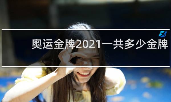 奥运金牌2021一共多少金牌