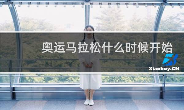 奥运马拉松什么时候开始