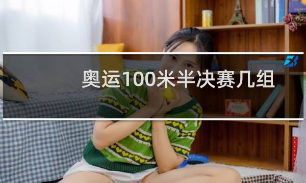 奥运100米半决赛几组