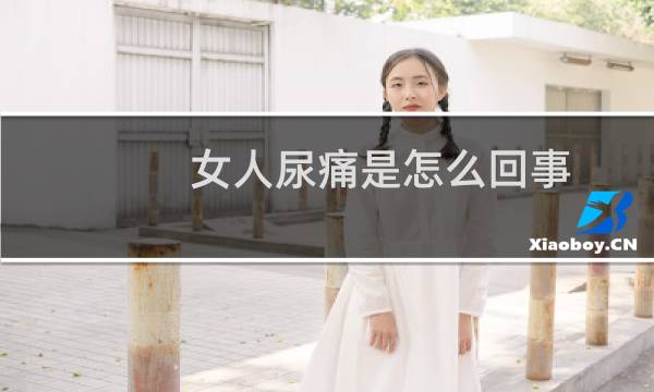 女人尿痛是怎么回事（尿痛是怎么回事）图片