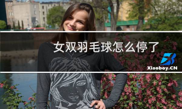 女双羽毛球怎么停了