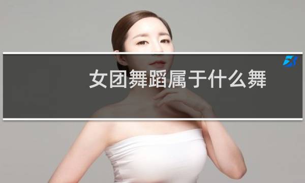 女团舞蹈属于什么舞
