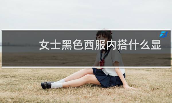 女士黑色西服内搭什么显年轻