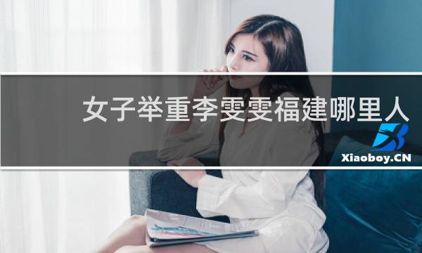 女子举重李雯雯福建哪里人