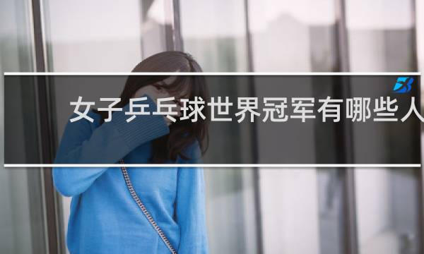 女子乒乓球世界冠军有哪些人