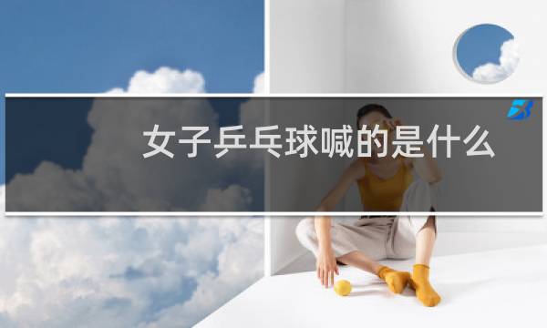 女子乒乓球喊的是什么