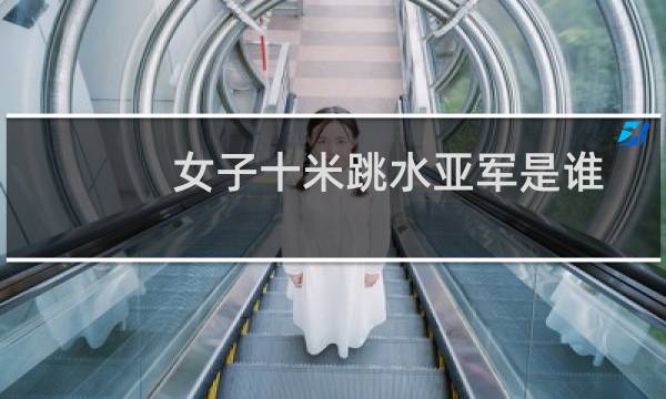 女子十米跳水亚军是谁