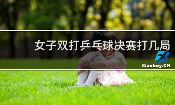女子双打乒乓球决赛打几局