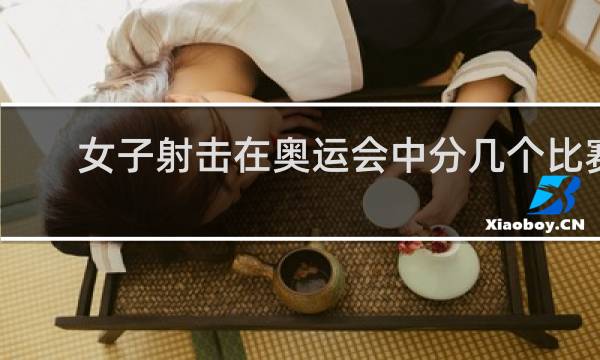 女子射击在奥运会中分几个比赛项目