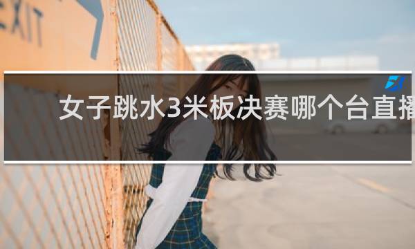 女子跳水3米板决赛哪个台直播