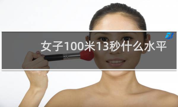 女子100米13秒什么水平